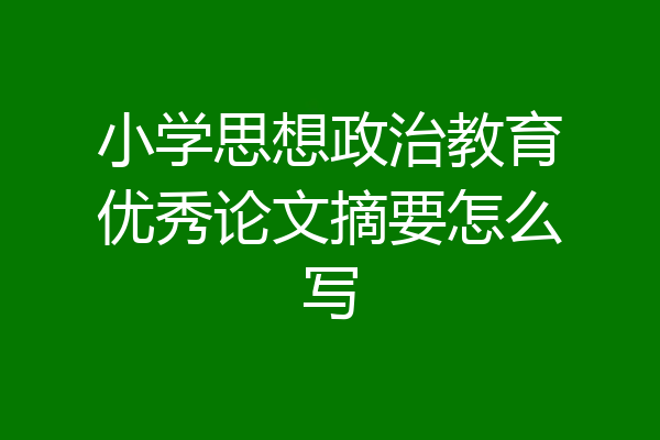 小学思想政治教育优秀论文摘要怎么写
