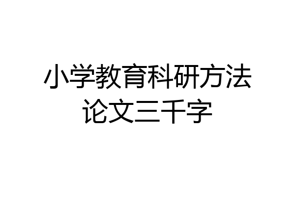 小学教育科研方法论文三千字