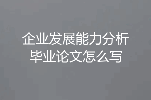 企业发展能力分析毕业论文怎么写