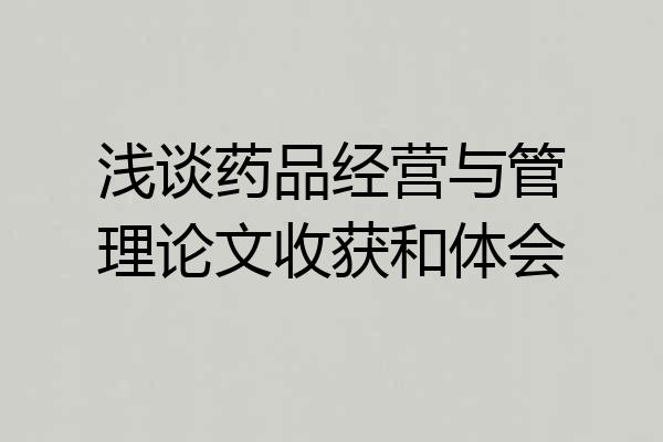 浅谈药品经营与管理论文收获和体会