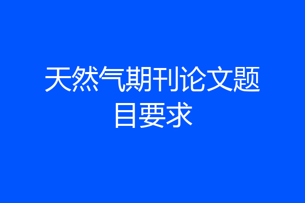 天然气期刊论文题目要求
