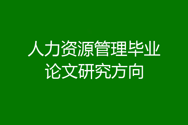 人力资源管理毕业论文研究方向