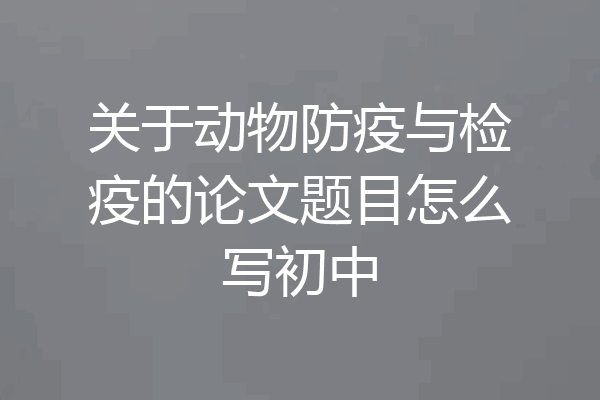 关于动物防疫与检疫的论文题目怎么写初中