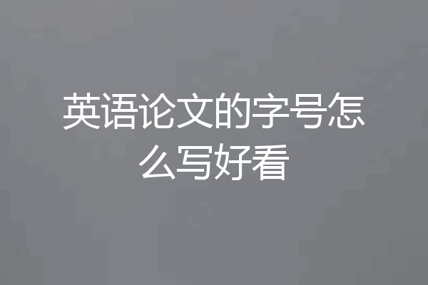 英语论文的字号怎么写好看