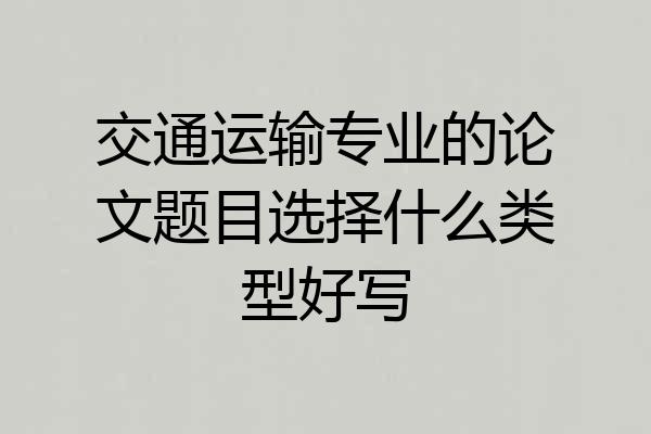 交通运输专业的论文题目选择什么类型好写