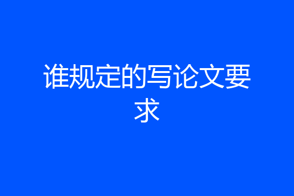 谁规定的写论文要求