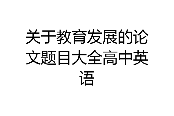 关于教育发展的论文题目大全高中英语