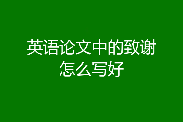英语论文中的致谢怎么写好