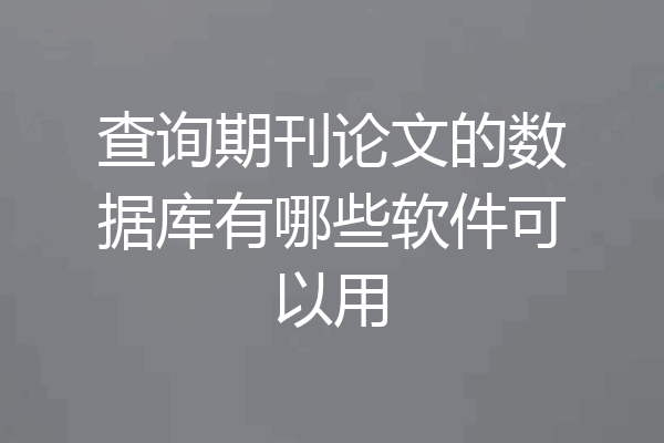 查询期刊论文的数据库有哪些软件可以用