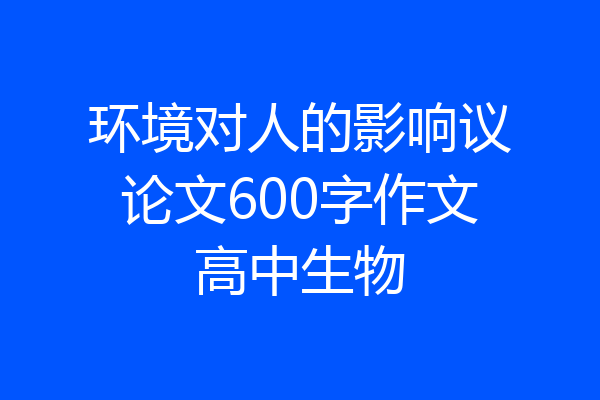 环境对人的影响议论文600字作文高中生物