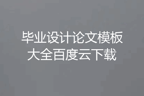 毕业设计论文模板大全百度云下载
