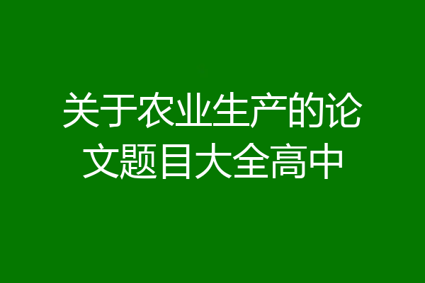 关于农业生产的论文题目大全高中