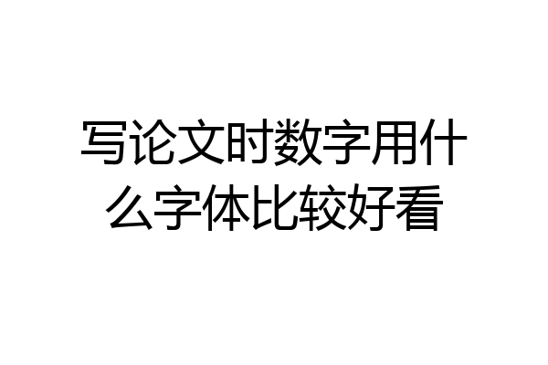 写论文时数字用什么字体比较好看