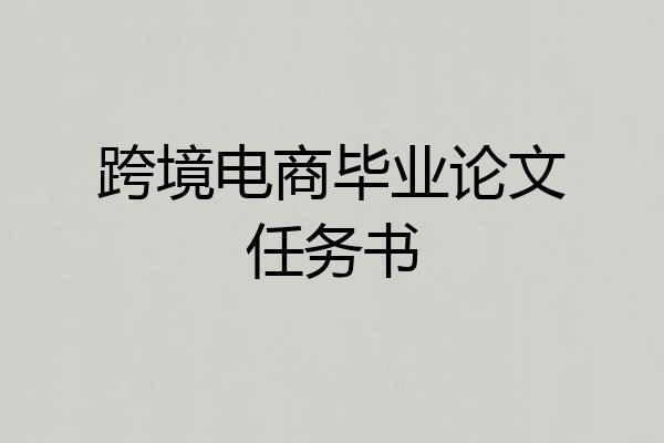 跨境电商毕业论文任务书