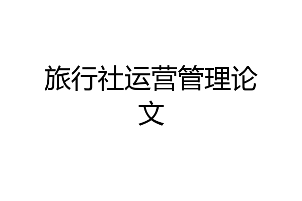 旅行社运营管理论文