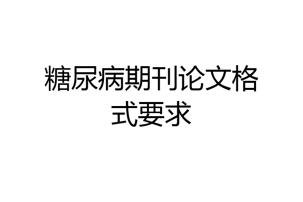 糖尿病期刊论文格式要求