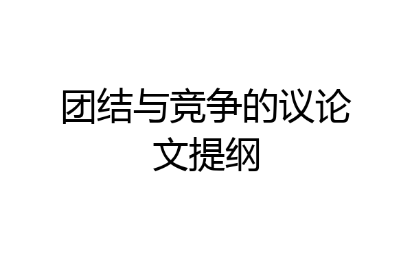 团结与竞争的议论文提纲