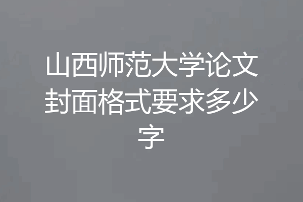 山西师范大学论文封面格式要求多少字
