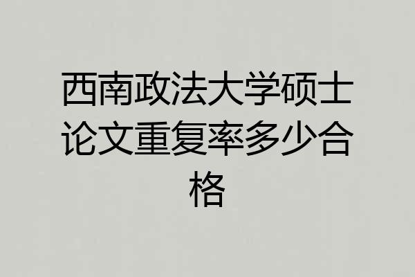 西南政法大学硕士论文重复率多少合格