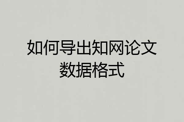 如何导出知网论文数据格式