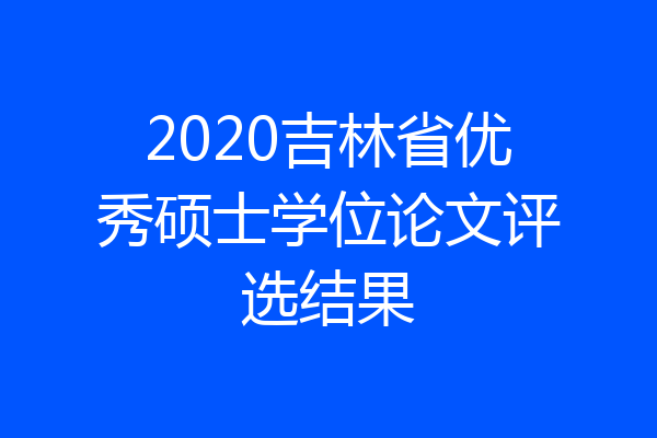 2020吉林省优秀硕士学位论文评选结果