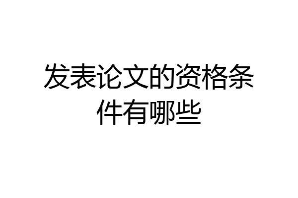 发表论文的资格条件有哪些