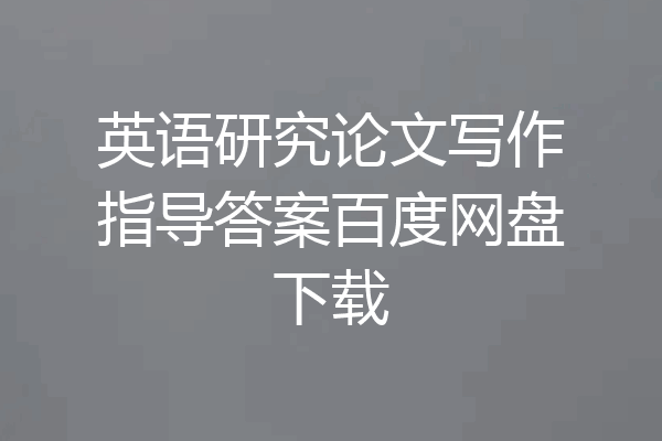 英语研究论文写作指导答案百度网盘下载
