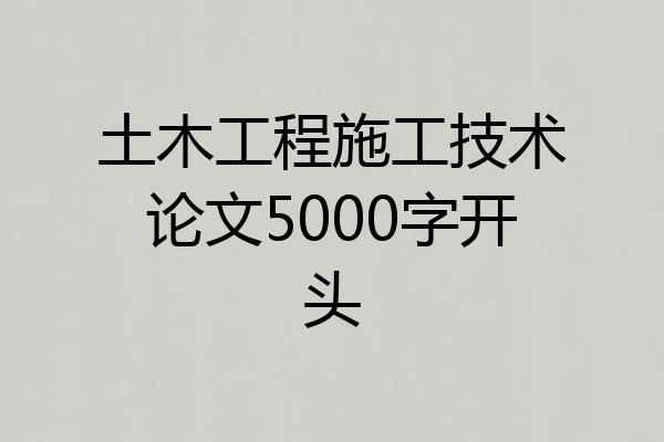 土木工程施工技术论文5000字开头