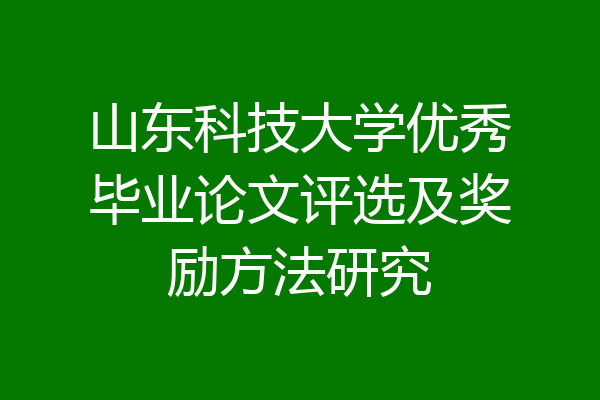 山东科技大学优秀毕业论文评选及奖励方法研究