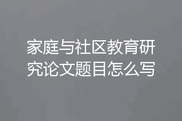 家庭与社区教育研究论文题目怎么写