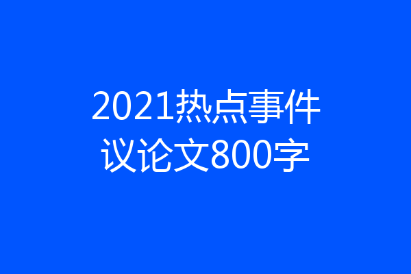 2021热点事件议论文800字