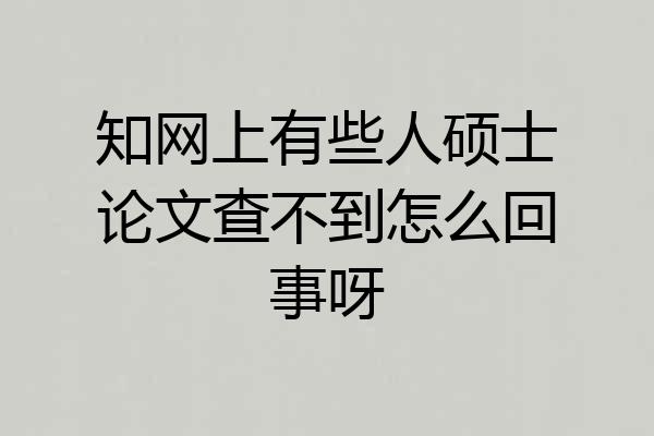 知网上有些人硕士论文查不到怎么回事呀