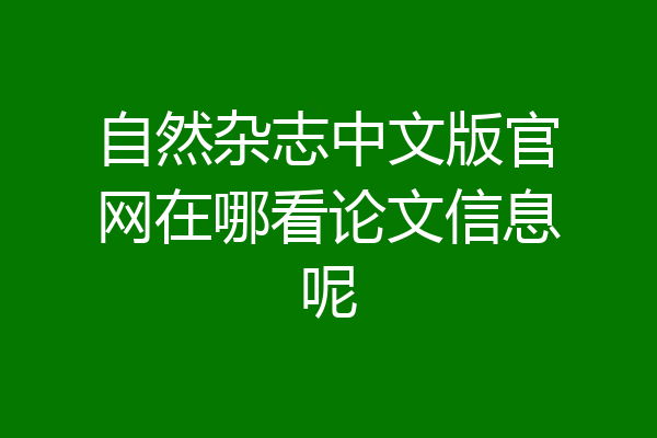 自然杂志中文版官网在哪看论文信息呢
