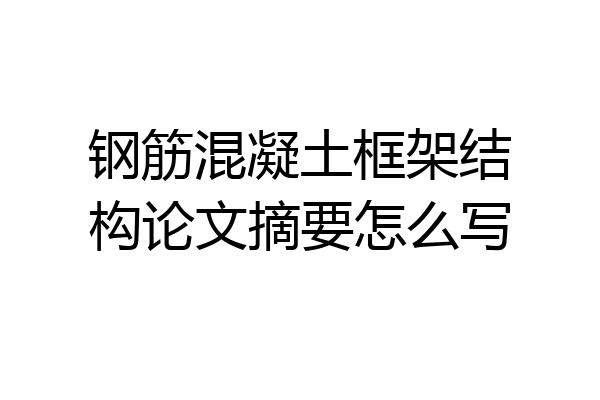 钢筋混凝土框架结构论文摘要怎么写