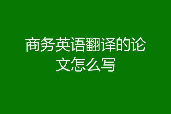 商务英语翻译的论文怎么写