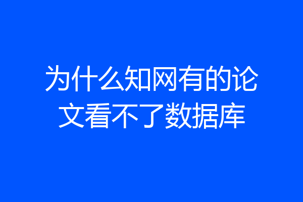 为什么知网有的论文看不了数据库