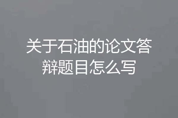 关于石油的论文答辩题目怎么写