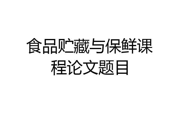 食品贮藏与保鲜课程论文题目