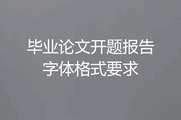 毕业论文开题报告字体格式要求
