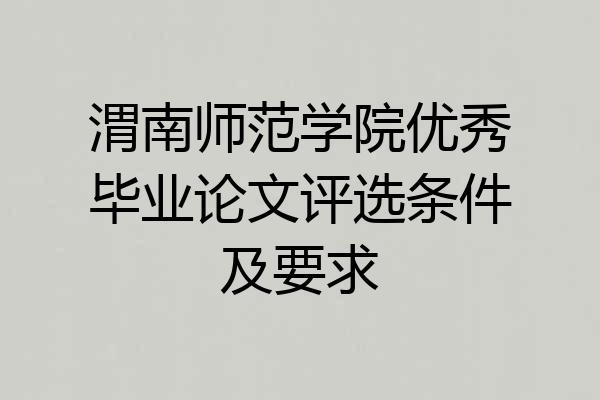 渭南师范学院优秀毕业论文评选条件及要求