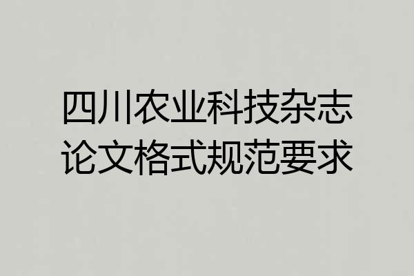 四川农业科技杂志论文格式规范要求