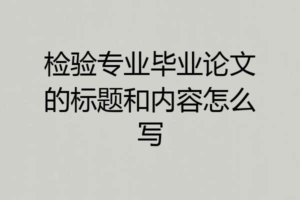 检验专业毕业论文的标题和内容怎么写