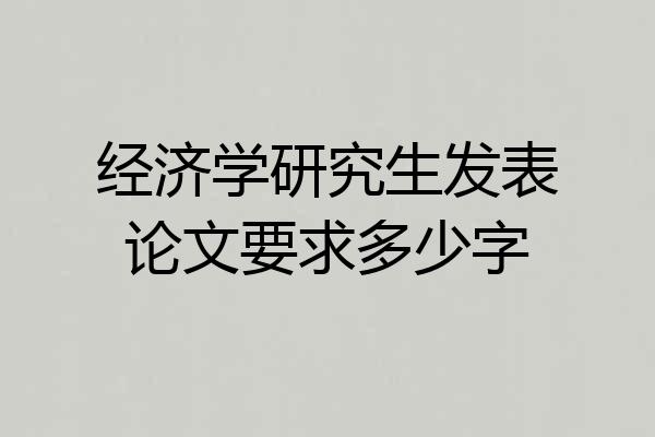 经济学研究生发表论文要求多少字