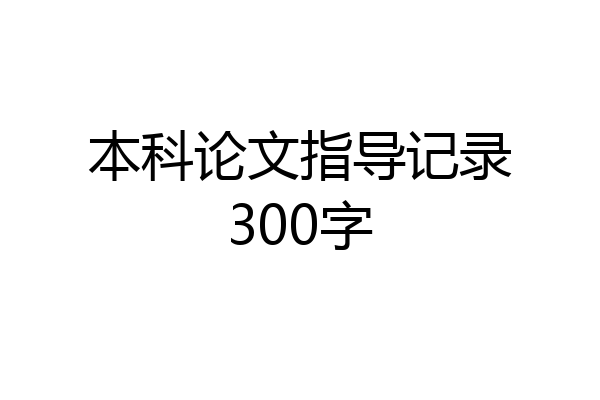 本科论文指导记录300字