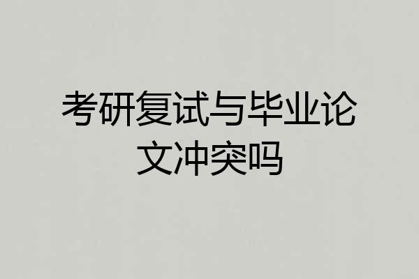考研复试与毕业论文冲突吗