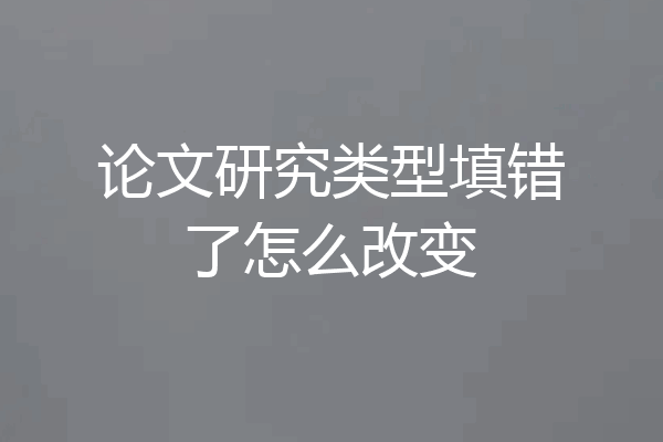 论文研究类型填错了怎么改变