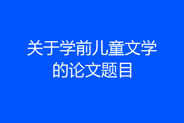关于学前儿童文学的论文题目