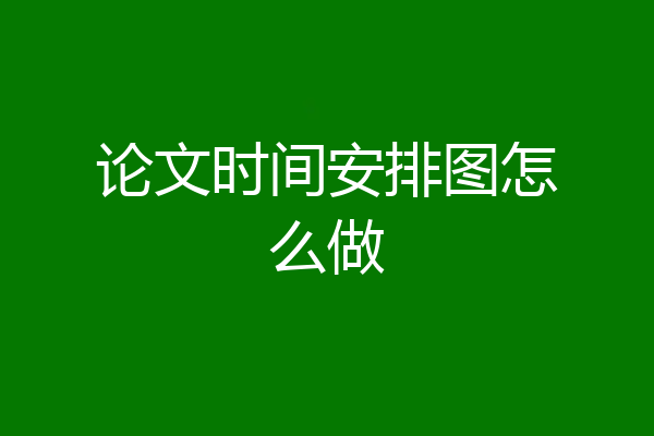 论文时间安排图怎么做