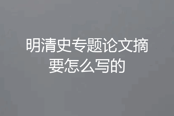 明清史专题论文摘要怎么写的