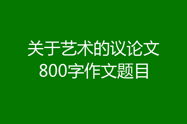 关于艺术的议论文800字作文题目